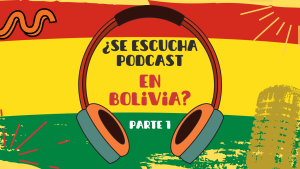 Se escuchan podcast en Bolivia? Parte 1